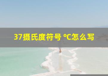 37摄氏度符号 ℃怎么写